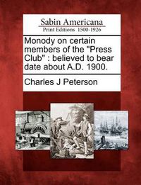 Cover image for Monody on Certain Members of the Press Club: Believed to Bear Date about A.D. 1900.