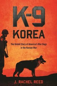 Cover image for K-9 Korea: The Untold Story of America's War Dogs in the Korean War