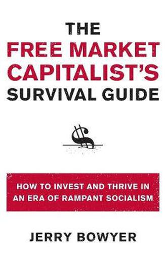 Cover image for The Free Market Capitalist's Survival Guide: How to Invest and Thrive in an Era of Rampant Socialism