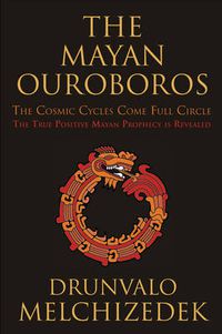 Cover image for Mayan Ouroboros: The Cosmic Cycles Come Full Circle: the True Positive Mayan Prophecy is Revealed