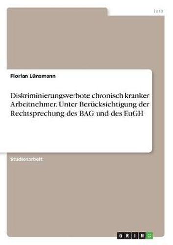 Cover image for Diskriminierungsverbote Chronisch Kranker Arbeitnehmer. Unter Ber cksichtigung Der Rechtsprechung Des Bag Und Des Eugh