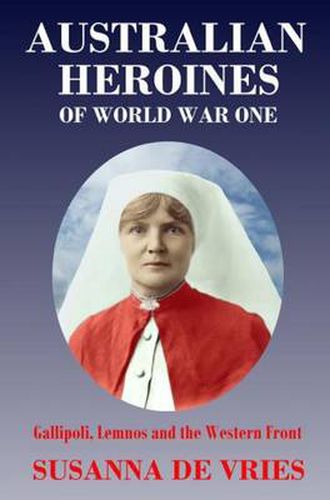 Cover image for Australian Heroines of World War 1: Gallipoli, Lemnos and the Western Front