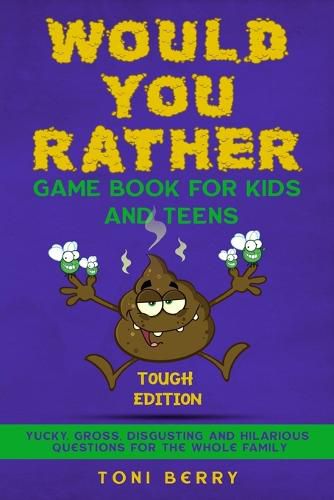 Cover image for Would You Rather Game Book for Kids and Teens - Tough Edition: Yucky, Gross, Disgusting and Hilarious Questions for the whole Family.