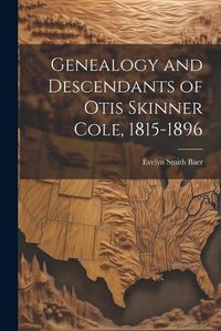 Cover image for Genealogy and Descendants of Otis Skinner Cole, 1815-1896