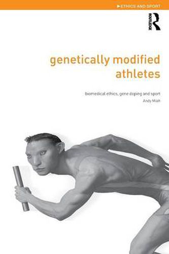 Cover image for Genetically Modified Athletes: Biomedical Ethics, Gene Doping and Sport