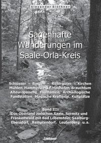 Cover image for Sagenhafte Wanderungen im Saale-Orla-Kreis: Schloesser, Burgen, Ritterguter, Kirchen, Muhlen, Hammerwerke, Hochoefen, Brauchtum, Alteuropaische Flurnamen, Archaologische Fundstatten, Magische Kraftorte, Kultplatze 3