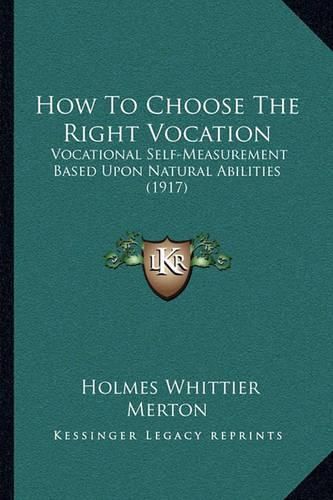 Cover image for How to Choose the Right Vocation: Vocational Self-Measurement Based Upon Natural Abilities (1917)