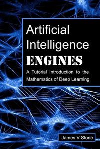Cover image for Artificial Intelligence Engines: A Tutorial Introduction to the Mathematics of Deep Learning