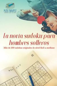 Cover image for La novia sudoku para hombres solteros Mas de 200 sudokus originales de nivel facil a mediano