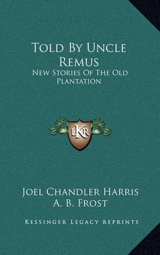 Cover image for Told by Uncle Remus: New Stories of the Old Plantation