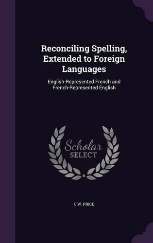 Cover image for Reconciling Spelling, Extended to Foreign Languages: English-Represented French and French-Represented English