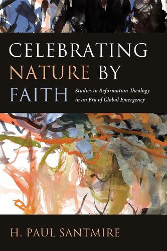 Cover image for Celebrating Nature by Faith: Studies in Reformation Theology in an Era of Global Emergency