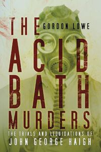 Cover image for The Acid Bath Murders: The Trials and Liquidations of John George Haigh