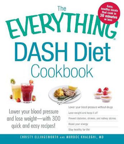The Everything DASH Diet Cookbook: Lower Your Blood Pressure and Lose Weight-with 300 Quick and Easy Recipes!