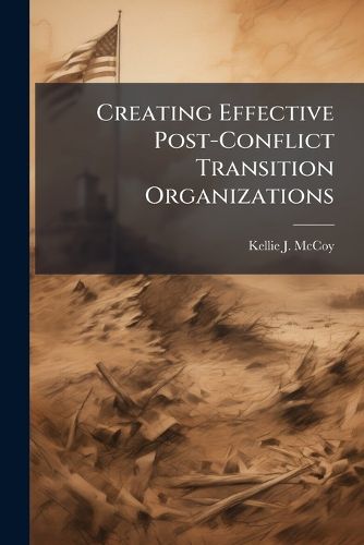 Cover image for Creating Effective Post-Conflict Transition Organizations