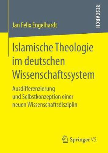 Cover image for Islamische Theologie Im Deutschen Wissenschaftssystem: Ausdifferenzierung Und Selbstkonzeption Einer Neuen Wissenschaftsdisziplin