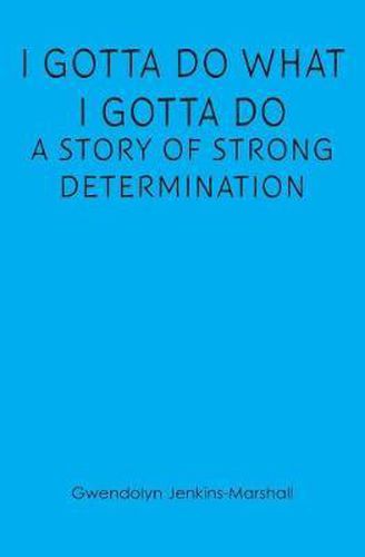 Cover image for I Gotta Do What I Gotta Do: A Story of Strong Determination