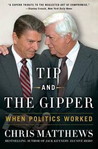 Cover image for Tip and the Gipper: When Politics Worked