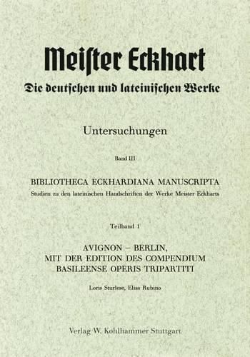 Cover image for Bibliotheca Eckhardiana Manuscripta: Studien Zu Den Lateinischen Handschriften Der Werke Meister Eckharts. Teilband 1: Avignon - Berlin, Mit Der Edition Des Compendium Basileense Operis Tripartiti