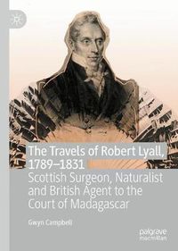 Cover image for The Travels of Robert Lyall, 1789-1831: Scottish Surgeon, Naturalist and British Agent to the Court of Madagascar