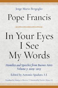 Cover image for In Your Eyes I See My Words: Homilies and Speeches from Buenos Aires, Volume 3: 2009-2013