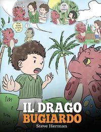 Cover image for Il drago bugiardo: (Teach Your Dragon To Stop Lying) Un libro sui draghi per insegnare ai bambini a NON mentire. Una simpatica storia per bambini, per educarli all'onesta e insegnare loro a dire la verita.