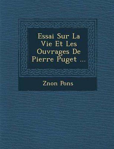 Essai Sur La Vie Et Les Ouvrages de Pierre Puget ...