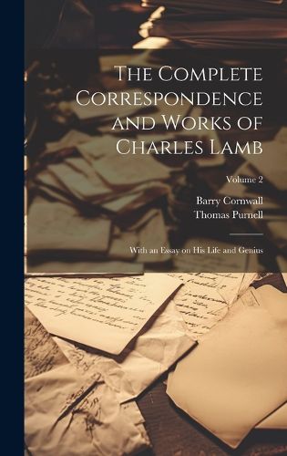 Cover image for The Complete Correspondence and Works of Charles Lamb; With an Essay on his Life and Genius; Volume 2