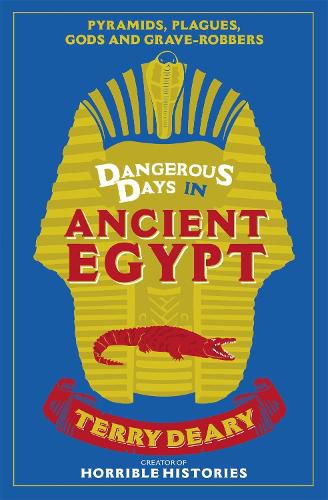 Dangerous Days in Ancient Egypt: Pyramids, Plagues, Gods and Grave-Robbers