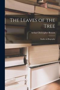 Cover image for The Leaves of the Tree: Studies in Biography