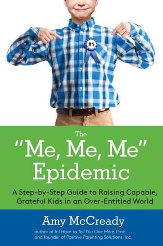 Cover image for The Me, Me, Me Epidemic: A Step-by-Step Guide to Raising Capable, Grateful Kids in an Over-Entitled World