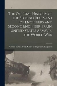 Cover image for The Official History of the Second Regiment of Engineers and Second Engineer Train, United States Army, in the World War