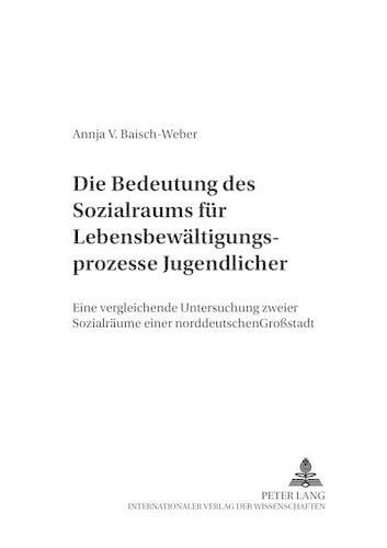 Cover image for Die Bedeutung Des Sozialraums Fuer Lebensbewaeltigungsprozesse Jugendlicher: Eine Vergleichende Untersuchung Zweier Sozialraeume Einer Norddeutschen Grossstadt