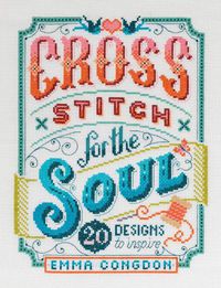 Cover image for Cross Stitch for the Soul: 20 designs to inspire