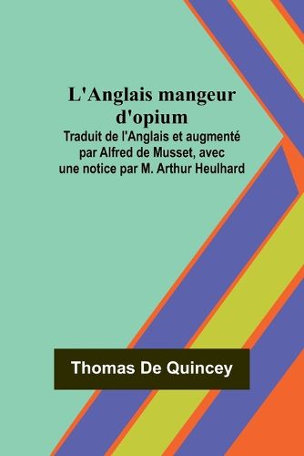 L'Anglais mangeur d'opium; Traduit de l'Anglais et augmente par Alfred de Musset, avec une notice par M. Arthur Heulhard