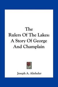 Cover image for The Rulers of the Lakes: A Story of George and Champlain