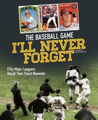 Cover image for Baseball Game I'll Never Forget: Fifty Major Leaguers Recall Their Finest Moments