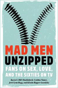 Cover image for Mad Men Unzipped: Fans on Sex, Love, and the Sixties on TV