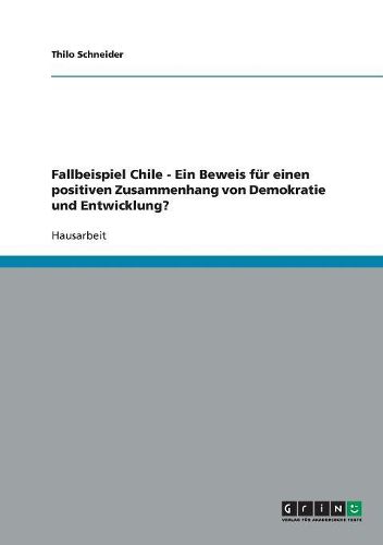 Cover image for Fallbeispiel Chile - Ein Beweis Fur Einen Positiven Zusammenhang Von Demokratie Und Entwicklung?