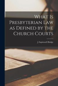 Cover image for What is Presbyterian Law as Defined by the Church Courts