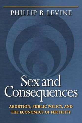 Cover image for Sex and Consequences: Abortion, Public Policy, and the Economics of Fertility