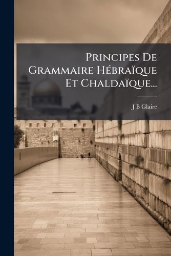 Cover image for Principes De Grammaire Hebraique Et Chaldaique...