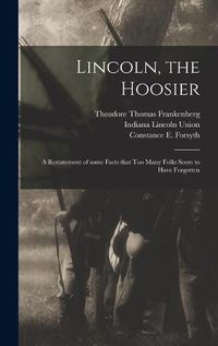 Cover image for Lincoln, the Hoosier: a Restatement of Some Facts That Too Many Folks Seem to Have Forgotten