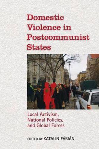 Cover image for Domestic Violence in Postcommunist States: Local Activism, National Policies, and Global Forces