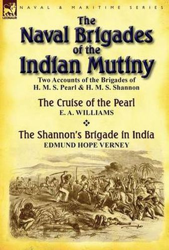 Cover image for The Naval Brigades of the Indian Mutiny: Two Accounts of the Brigades of H. M. S. Pearl & H. M. S. Shannon