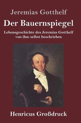 Der Bauernspiegel (Grossdruck): Lebensgeschichte des Jeremias Gotthelf von ihm selbst beschrieben