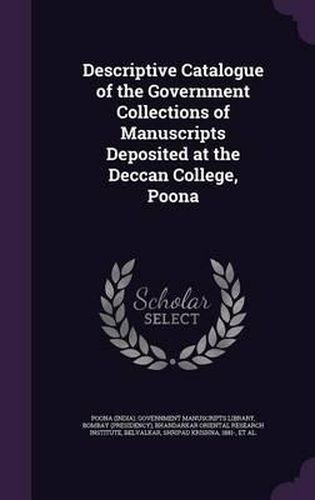 Cover image for Descriptive Catalogue of the Government Collections of Manuscripts Deposited at the Deccan College, Poona