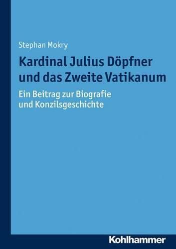 Cover image for Kardinal Julius Dopfner Und Das Zweite Vatikanum: Ein Beitrag Zur Biografie Und Konzilsgeschichte