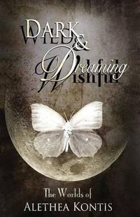 Cover image for Wild and Wishful, Dark and Dreaming: The Worlds of Alethea Kontis