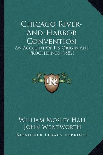 Chicago River-And-Harbor Convention: An Account of Its Origin and Proceedings (1882)